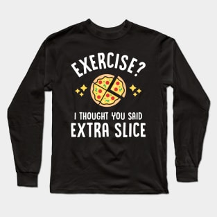 Exercise? I Thought You Said Extra Slice Long Sleeve T-Shirt